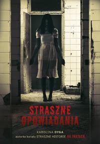 Straszne opowiadania. Autor: Karolina Dyga. Dobreksiazki.pl Okładka książki Straszne opowiadania