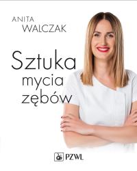 Sztuka mycia zębów. Autor: Walczak Anita. Dobreksiazki.pl Okładka książki Sztuka mycia zębów