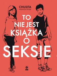 To nie jest książka o seksie. Autor: Chusita Fasion Fever. Dobreksiazki.pl Okładka książki To nie jest książka o seksie