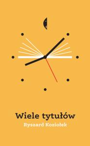 WIELE TYTUŁÓW. Autor: Koziołek Ryszard. Dobreksiazki.pl Okładka książki WIELE TYTUŁÓW