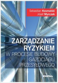 Zarządzanie ryzykiem w procesie budowy gazociągu przesyłowego. Autor: Myrczek Józef, Kosmalski Sebastian. Dobreksiazki.pl Okładka książki Zarządzanie ryzykiem w procesie budowy gazociągu przesyłowego