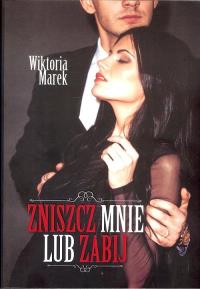 Zniszcz mnie lub zabij / Marek Wiktoria. Autor: Marek Wiktoria. Dobreksiazki.pl Okładka książki Zniszcz mnie lub zabij / Marek Wiktoria