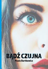 Bądź czujna. Autor: Paula Bartkowicz. Dobreksiazki.pl Okładka książki Bądź czujna