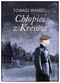 Chłopiec z Kresów. Autor: Wanzel Tomasz. Dobreksiazki.pl Okładka książki Chłopiec z Kresów
