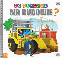 Co słychać na budowie?. Autor: Opracowanie zbiorowe. Dobreksiazki.pl Okładka książki Co słychać na budowie?