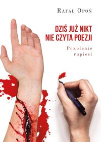 Dziś już nikt nie czyta poezji Pokolenie rupieci. Autor: Opoń Rafał. Dobreksiazki.pl Okładka książki Dziś już nikt nie czyta poezji Pokolenie rupieci