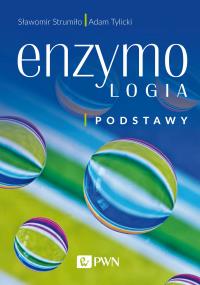 ENZYMOLOGIA PODSTAWY. Autor: SŁAWOMIR STRUMIŁO, ADAM TYLICKI. Dobreksiazki.pl Okładka książki ENZYMOLOGIA PODSTAWY