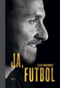 Ja Futbol. Autor: Ibrahimovic Zlatan. Dobreksiazki.pl Okładka książki Ja Futbol