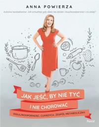 Jak jeść, by nie tyć i nie chorować. Autor: Powierza Anna. Dobreksiazki.pl Okładka książki Jak jeść, by nie tyć i nie chorować