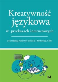 Kreatywność językowa w przekazach internetowych. Autor: Katarzyna Burska, Bartłomiej Cieśla. Dobreksiazki.pl Okładka książki Kreatywność językowa w przekazach internetowych