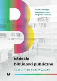 Łódzkie biblioteki publiczne. Autor: Antczak Mariola, Czapnik Grzegorz, Gruszka Zbigniew. Dobreksiazki.pl Okładka książki Łódzkie biblioteki publiczne