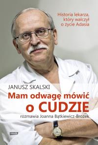 Mam odwagę mówić o cudzie. Historia lekarza .... Autor: Janusz Skalski. Dobreksiazki.pl Okładka książki Mam odwagę mówić o cudzie. Historia lekarza ...
