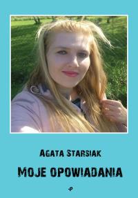 Moje opowiadania. Autor: Starsiak Agata. Dobreksiazki.pl Okładka książki Moje opowiadania