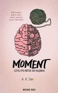 MOMENT CZYLI PO NITCE DO KŁĘBKA. Autor: A.K. SAR. Dobreksiazki.pl Okładka książki MOMENT CZYLI PO NITCE DO KŁĘBKA