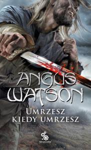 Na Zachód od Zachodu T.1 Umrzesz kiedy umrzesz. Autor: Angus Watson. Dobreksiazki.pl Okładka książki Na Zachód od Zachodu T.1 Umrzesz kiedy umrzesz