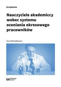 Nauczyciele akademiccy wobec systemu oceniania okresowego pracowników. Autor: Michałkiewicz Anna. Dobreksiazki.pl Okładka książki Nauczyciele akademiccy wobec systemu oceniania okresowego pracowników