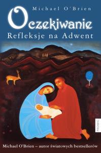 Oczekiwanie Refleksje na Adwent. Autor: Michael D. O'Brien. Dobreksiazki.pl Okładka książki Oczekiwanie Refleksje na Adwent