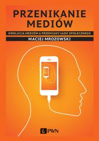 Przenikanie mediów Ewolucja mediów a przemiany ładu społecznego. Autor: Mrozowski Maciej. Dobreksiazki.pl Okładka książki Przenikanie mediów Ewolucja mediów a przemiany ładu społecznego