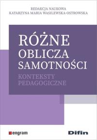 Różne oblicza samotności. Autor: Wasilewska-Ostrowska Katarzyna Maria redakcja naukowa. Dobreksiazki.pl Okładka książki Różne oblicza samotności