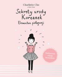 Sekrety urody Koreanek. Elementarz pielęgnacji. Autor: Charlotte Cho. Dobreksiazki.pl Okładka książki Sekrety urody Koreanek. Elementarz pielęgnacji