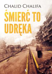 ŚMIERĆ TO UDRĘKA. Autor: CHALID CHALIFA. Dobreksiazki.pl Okładka książki ŚMIERĆ TO UDRĘKA
