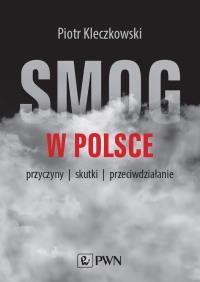 SMOG W POLSCE PRZYCZYNY WPŁYW NA ZDROWIE PRZECIWDZIAŁANIE. Autor: PIOTR KLECZKOWSKI. Dobreksiazki.pl Okładka książki SMOG W POLSCE PRZYCZYNY WPŁYW NA ZDROWIE PRZECIWDZIAŁANIE