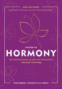 Sposób na hormony. Jak naturalnie pozbyć się zaburzeń hormonalnych i odzyskać równowagę. Autor: Sara Gottfried M.D.. Dobreksiazki.pl Okładka książki Sposób na hormony. Jak naturalnie pozbyć się zaburzeń hormonalnych i odzyskać równowagę