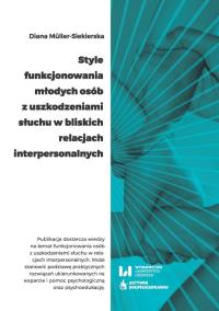 Style funkcjonowania młodych osób z uszkodzeniami słuchu w bliskich relacjach interpersonalnych. Autor: Müller-Siekierska Diana. Dobreksiazki.pl Okładka książki Style funkcjonowania młodych osób z uszkodzeniami słuchu w bliskich relacjach interpersonalnych