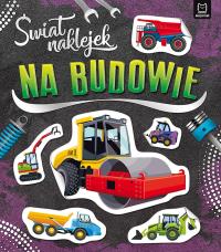 Świat naklejek Na budowie. Autor: Opracowanie zbiorowe. Dobreksiazki.pl Okładka książki Świat naklejek Na budowie