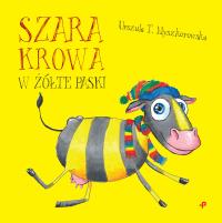 Szara krowa w żółte paski. Autor: Myszkorowska Urszula T.. Dobreksiazki.pl Okładka książki Szara krowa w żółte paski
