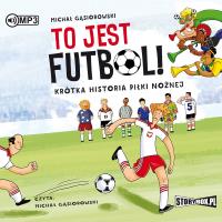 To jest futbol! Krótka historia piłki nożnej CD - Audiobook. Autor: Michał Gąsiorowski. Dobreksiazki.pl Okładka książki To jest futbol! Krótka historia piłki nożnej CD - Audiobook