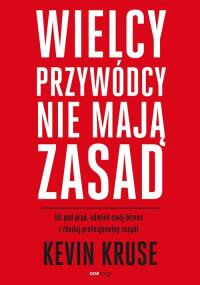 Wielcy przywódcy nie mają zasad.. Autor: Kevin Kruse. Dobreksiazki.pl Okładka książki Wielcy przywódcy nie mają zasad.