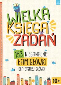 Wielka księga zadań 153 niebanalne łamigłówki dla bystrej główki. Autor: Opracowanie zbiorowe. Dobreksiazki.pl Okładka książki Wielka księga zadań 153 niebanalne łamigłówki dla bystrej główki