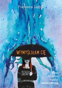 Wymyśliłam cię . Autor: Francesca Zappia. Dobreksiazki.pl Okładka książki Wymyśliłam cię