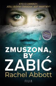 Zmuszona, by zabić. Autor: Rachela Abbott. Dobreksiazki.pl Okładka książki Zmuszona, by zabić