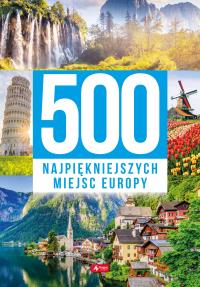 500 najpiękniejszych miejsc Europy. Autor: Opracowanie zbiorowe. Dobreksiazki.pl Okładka książki 500 najpiękniejszych miejsc Europy