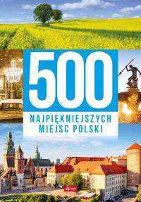 500 najpiękniejszych miejsc Polski. Autor: Opracowanie zbiorowe. Dobreksiazki.pl Okładka książki 500 najpiękniejszych miejsc Polski