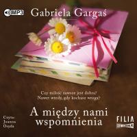 A między nami wspomnienia audiobook. Autor: Gabriela Gargaś. Dobreksiazki.pl Okładka książki A między nami wspomnienia audiobook