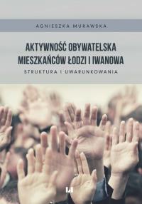 Aktywność obywatelska mieszkańców Łodzi i Iwanowa. Autor: Murawska Agnieszka. Dobreksiazki.pl Okładka książki Aktywność obywatelska mieszkańców Łodzi i Iwanowa