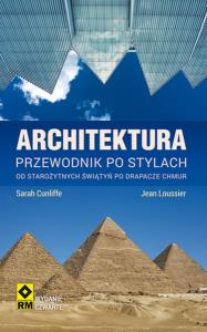 Architektura. Przewodnik po stylach. Autor: Cunliffe Sarah, Lean Loussier. Dobreksiazki.pl Okładka książki Architektura. Przewodnik po stylach