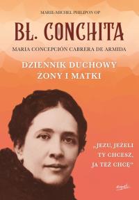 BŁOGOSŁAWIONA CONCHITA DZIENNIK DUCHOWY ŻONY I MATKI. Autor: MICHEL-MARIE PHILIPON. Dobreksiazki.pl Okładka książki BŁOGOSŁAWIONA CONCHITA DZIENNIK DUCHOWY ŻONY I MATKI