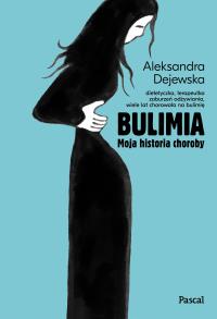 Bulimia Moja historia choroby.. Autor: Dejewska Aleksandra. Dobreksiazki.pl Okładka książki Bulimia Moja historia choroby.