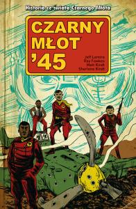 Czarny Młot '45 T.1. Autor: Lemire Jeff, Fawkes Ray, Tomasz Sidorkiewicz. Dobreksiazki.pl Okładka książki Czarny Młot '45 T.1