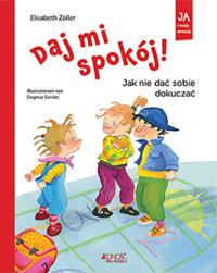 Daj mi spokój! Jak nie dać sobie dokuczać. Autor: Elisabeth Zöller (tekst). Dobreksiazki.pl Okładka książki Daj mi spokój! Jak nie dać sobie dokuczać