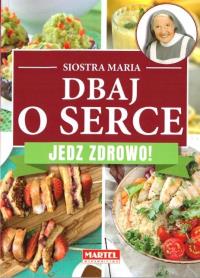 Dbaj o serce. Jedz zdrowo!. Autor: s.Maria. Dobreksiazki.pl Okładka książki Dbaj o serce. Jedz zdrowo!