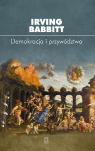 Demokracja i przywództwo. Autor: Babbitt Irving. Dobreksiazki.pl Okładka książki Demokracja i przywództwo