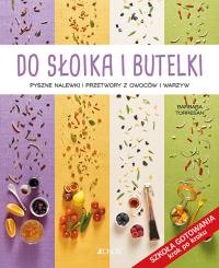 DO SŁOIKA I BUTELKI PYSZNE NALEWKI I PRZETWORY Z OWOCÓW I WARZYW. Autor: BARBARA TORRESAN. Dobreksiazki.pl Okładka książki DO SŁOIKA I BUTELKI PYSZNE NALEWKI I PRZETWORY Z OWOCÓW I WARZYW