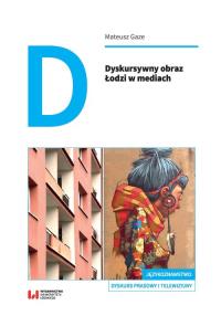 Dyskursywny obraz Łodzi w mediach. Autor: Gaze Mateusz. Dobreksiazki.pl Okładka książki Dyskursywny obraz Łodzi w mediach