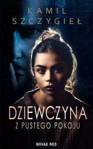 Dziewczyna z pustego pokoju. Autor: Kamil Szczygieł. Dobreksiazki.pl Okładka książki Dziewczyna z pustego pokoju