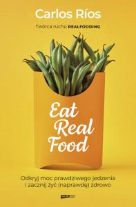 Eat Real Food. Odkryj moc prawdziwego jedzenia i zacznij żyć (naprawdę) zdrowo. Autor: Carlos Rios. Dobreksiazki.pl Okładka książki Eat Real Food. Odkryj moc prawdziwego jedzenia i zacznij żyć (naprawdę) zdrowo